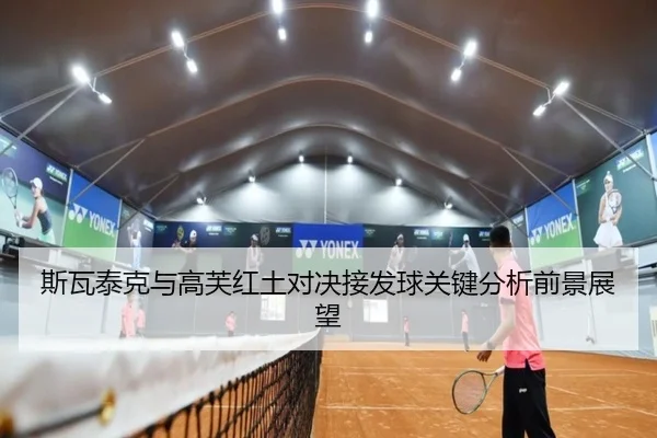 斯瓦泰克与高芙红土对决接发球关键分析前景展望