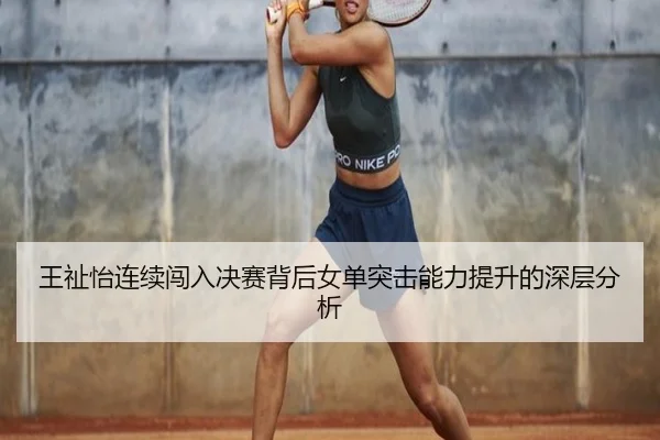 王祉怡连续闯入决赛背后女单突击能力提升的深层分析