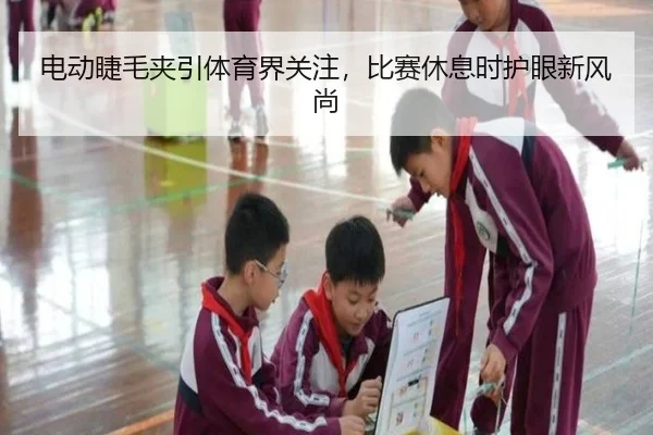 电动睫毛夹引体育界关注，比赛休息时护眼新风尚